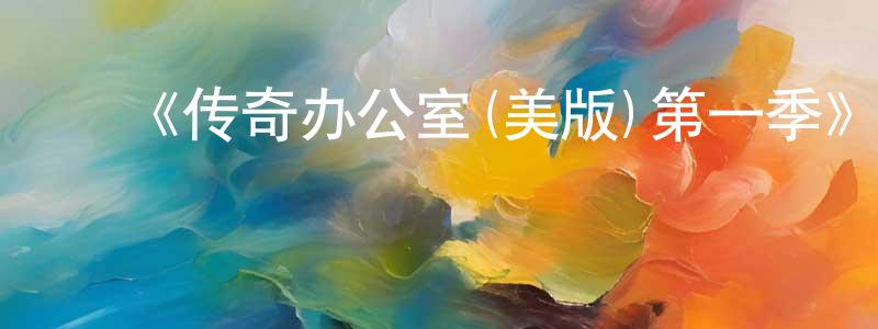 陈子衡发布《传奇办公室(美版)第一季》迅雷下载/在线观看-都市情感-美剧天堂